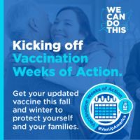 Kicking off Vaccination Weeks of Action: Get your updated vaccine this fall and winter to protect yourself and your families.