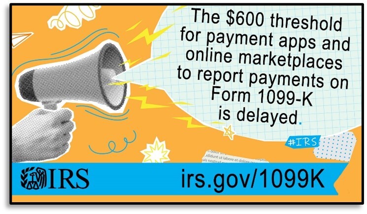 Megaphone, note, doodles: The $600 threshold for payment apps and online marketplaces to report payments on Form 1099K is delayed. Logo. Irs.gov/1099K