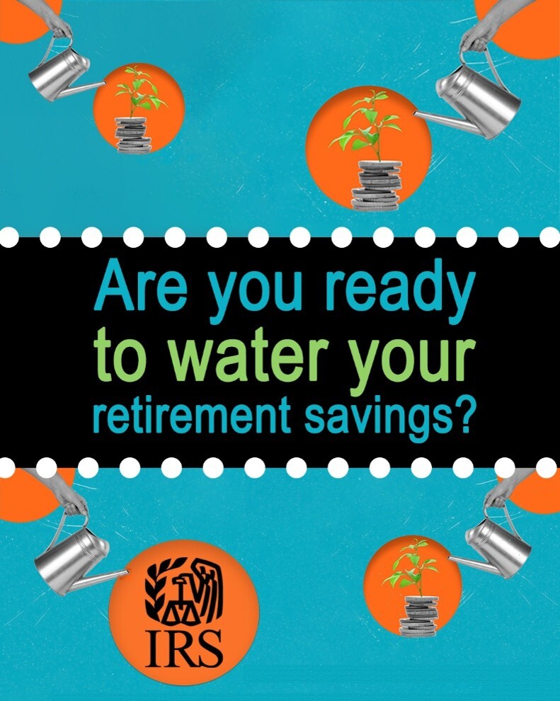 Four hands holding watering cans in the corners of the image. TEXT: “Are you ready to water your retirement savings?” And IRS logo. 