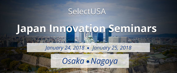 SelectUSA Japan Innovation Seminars: January 24-25, 2018 in Osaka and Nagoya