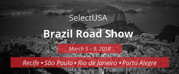 SelectUSA Brazil Road Show: March 5-9, 2018 in Recife, Sao Paolo, Rio de Janeiro, and Porto Alegre