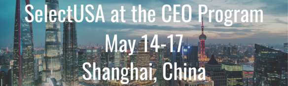 SelectUSA at the CEO Program - May 14-17 - Shanghai, China
