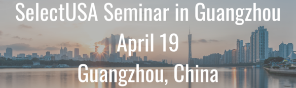 SelectUSA Seminar in Guangzhou - April 19 - Guangzhou, China