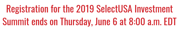 Registration for the 2019 SelectUSA Investment Summit ends on Thursday, June 6 at 8:00 a.m. EDT