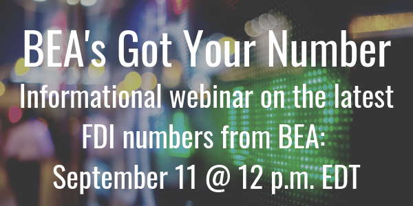 BEA's Got Your Number - Informational webinar on the latest FDI numbers from BEA: September 11 @ 12 p.m. EDT