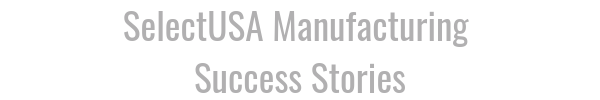 SelectUSA Manufacturing Success Stories