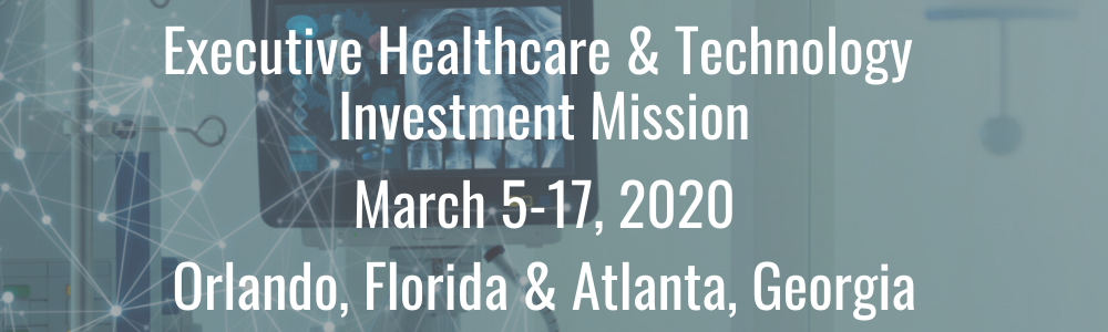 Executive Healthcare & Technology Investment Mission - March 5-17, 2020 - Orlando, FL & Atlanta, GA