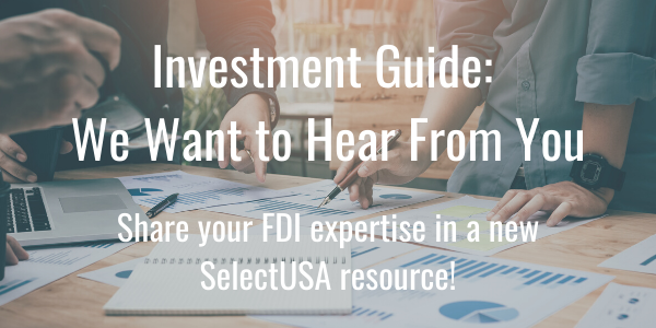 Investment Guide: We Want to Hear From You - Share your FDI expertise in a new SelectUSA resource!