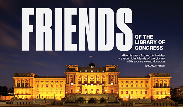 Friends of the Library of Congress: Give history a future this holiday season. Join Friends of the Library with your year-end donation
