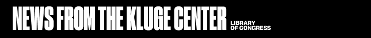 News from the John W. Kluge Center, Library of Congress
