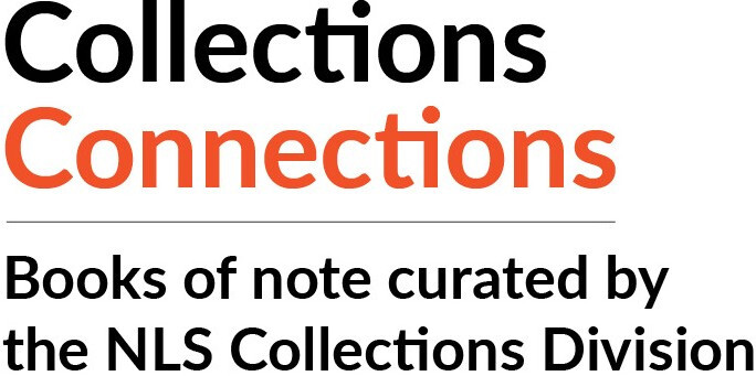 Collections Connections - Books of Note Curated by the NLS Collections Division Collections Connections - Books of Note Curated by the NLS Collections Division