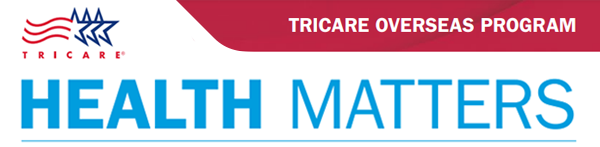 TRICARE Health Matters - TRICARE Overseas Program