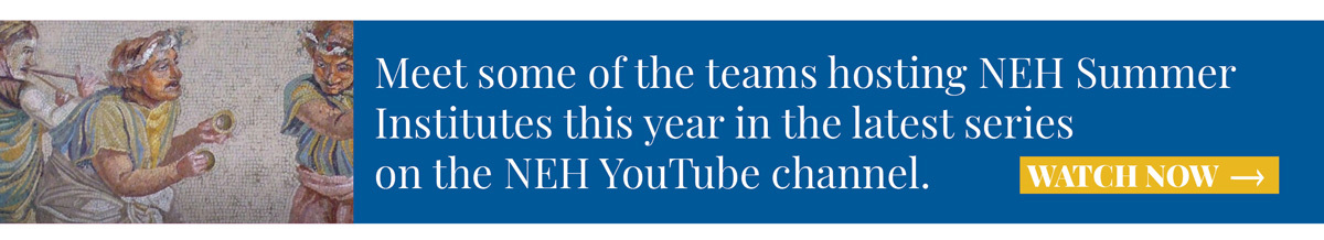 Meet some of the teams hosting NEH Summer Institutes this year in the latest series on the NEH YouTube channel. 
