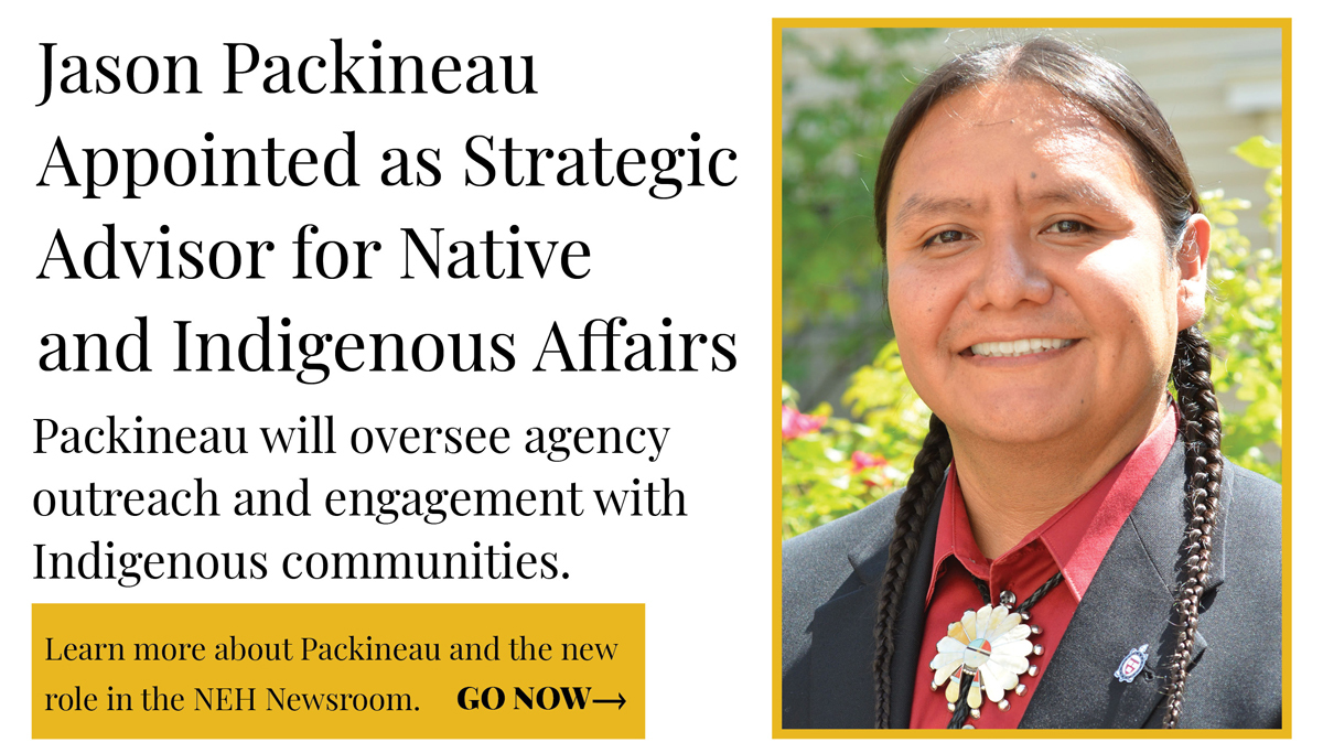 National Endowment for the Humanities Appoints Jason Packineau as NEH’s Strategic Advisor for Native and Indigenous Affairs
