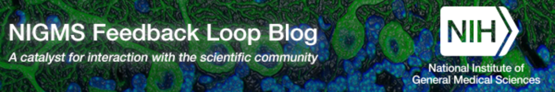 NIGMS Feedback Loop Blog - a catalyst for interaction with the scientific community from NIH NIGMS