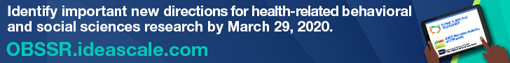 Identify important new directions for health-related behavioral and social sciences research by March 29, 2020. OBSSR.ideascale.com