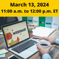 Webinar, March 13, 2024 from 11:00 a.m. to 12:00 p.m. ET