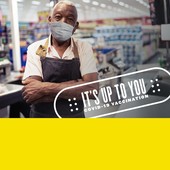 Ad Council image of a man with a face mask with text: It's Up To You. COVID-19 Vaccination.