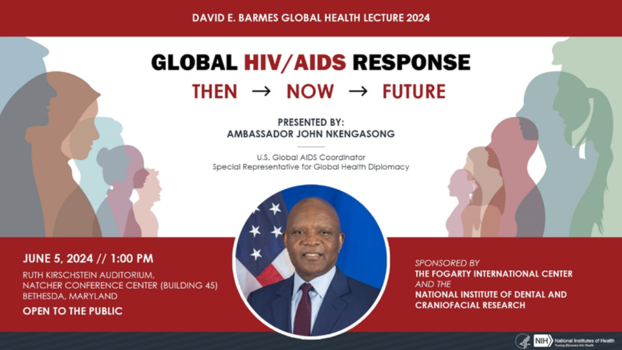 Global HIV/AIDS Response: Then, Now, Future Speaker: Ambassador John Nkengasong Date: Wednesday, June 5, 2024 Time: 1:00–2:00 p.m. ET 
