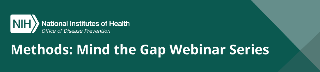 NIH Office of Disease Prevention's Method: Mind the Gap Webinar Series