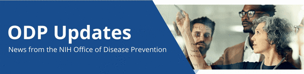 ODP Updates News from the NIH Office of Disease Prevention