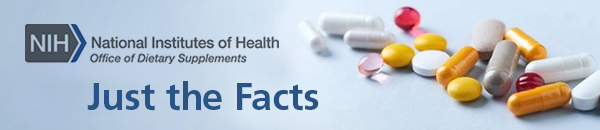 Just the Facts - National Institutes of Health - Office of Dietary Supplements
