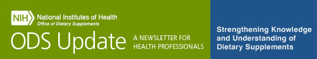 NIH ODS Update: A NEWSLETTER FOR HEALTH PROFESSIONALS - Strengthening Knowledge and Understanding of Dietary Supplements