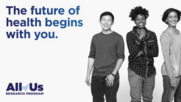 The future of health begins with you. All of Us logo. Three smiling adults. 