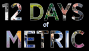 Colorful letters on black background say "12 Days of Metric."