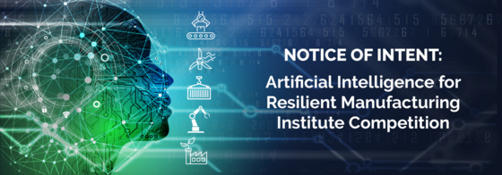 Notice of Intent: artificial intelligence for resilient manufacturing institute competition