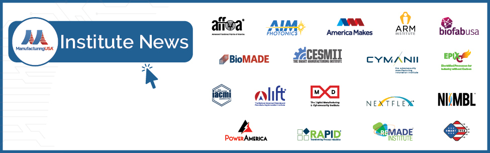 Graphic to click to read more institute related news. Graphic has the logos of all 18 Manufacturing USA institutes.