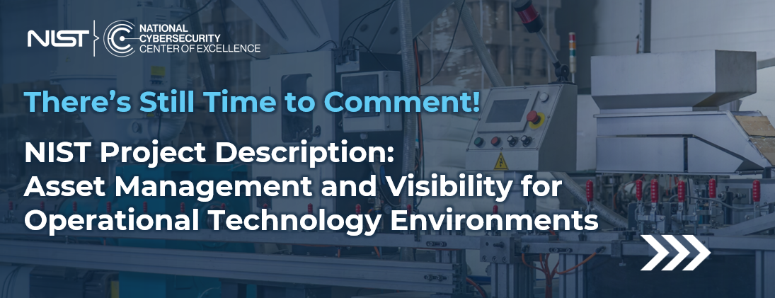 There's Still Time to Comment! NIST Project Description: Asset Management and Visibility for OT Environments