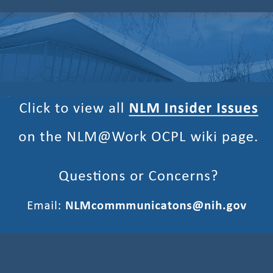 Click here to view all NLM Insider Issues on the OCPL wiki page. Questions or Concerns? Email: NLMcommunications@nih.gov