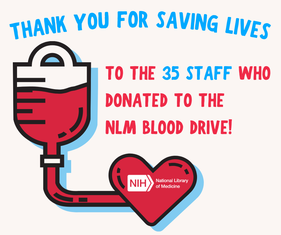 NLM Blood Drive Thank you for saving lives to the to 35 staff members who donated