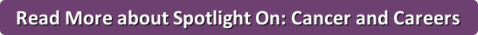 Read More about Spotlight On: Cancer and Careers