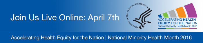Join us live online April 7. Accelerating Health Equity for the Nation. National Minority Health Month. HHS seal. Logo. Join us live online April 7. Accelerating Health Equity for the Nation. National Minority Health Month. HHS seal. Logo.