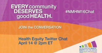 Every community deserves good health / #NMHM16Chat / Join the Conversation / Health Equity Twitter Chat, April 14 @ 2pm ET