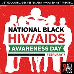 National Black HIV/AIDS Awareness Day, February 7: Get educated. Get tested. Get involved. Get treated. 