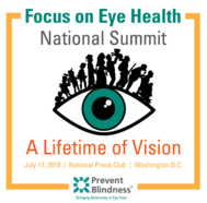 Prevent Blindness: Focus on Eye Health National Summit, A Lifetime of Vision. July 17, Washington, DC. 