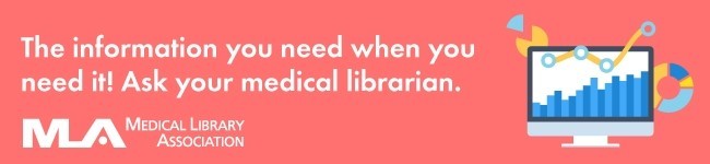 The information you need when you need it! Ask your medical librarian. MLA (Medical Library Association)