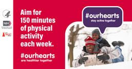 Aim for 150 minutes of physical activity each week. #OurHearts are healthier together. #OurHearts stay active together.