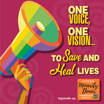 One Voice, One Vision... to Save and Heal Lives. National Minority Donor Awareness Month. RegisterMe.org