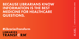 Because Librarians Know Information is the Best Medicine for Healthcare Questions. #LibrariesTransform