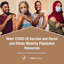 New! COVID-19 Vaccine and Racial and Ethnic Minority Population Resources. HHS OMH.