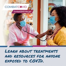 Learn About Treatments and Resources for Anyone Exposed to COVID. CombatCOVID.hhs.gov