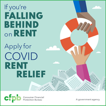 If you're falling behind on rent apply for COVID rent relief. Consumer Financial Protection Bureau (CFPB). A government agency. 