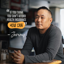 "If you think you can't afford health insurance, you can." - Jeremy (photo shows an Asian man). HealthCare.gov