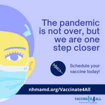 The pandemic is not over, but we are one step closer. Schedule your vaccine today! nhmamd.org/Vaccinate4All