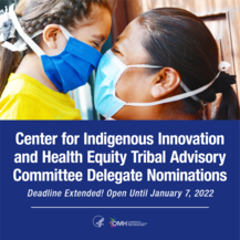 Center for Indigenous Innovation and Health Equity Tribal Advisory Committee Delegate Nominations. Deadline extended! Open until Jan. 7, 2022