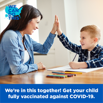 We're in this together! Get your child fully vaccinated against COVID-19. We Can Do This. 